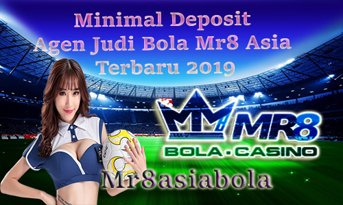 Minimal Deposit Agen Judi Bola Mr8 Asia Terbaru 2019